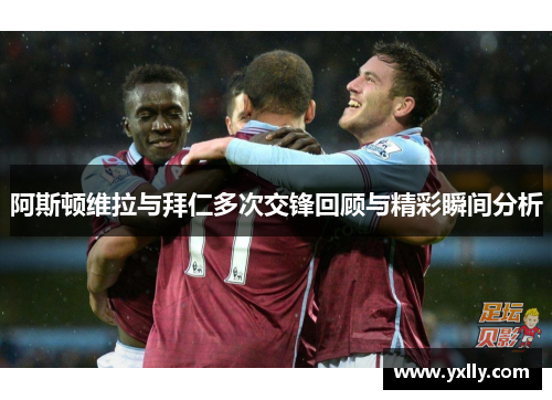 阿斯顿维拉与拜仁多次交锋回顾与精彩瞬间分析